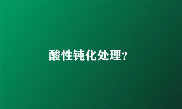 酸性钝化处理？