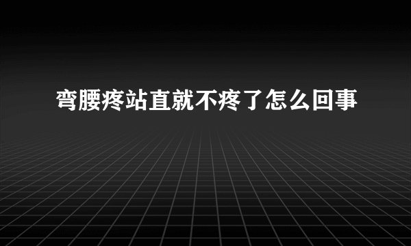 弯腰疼站直就不疼了怎么回事