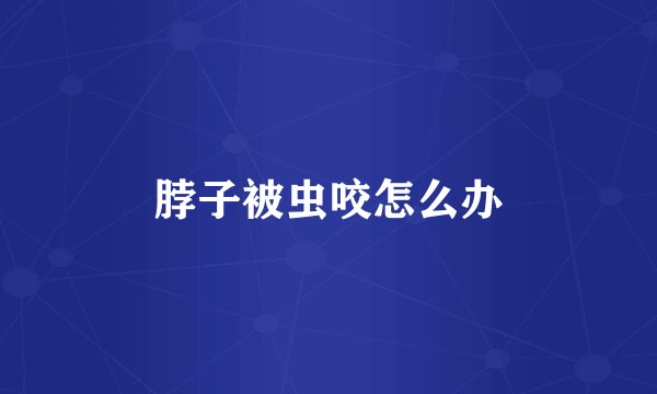 脖子被虫咬怎么办