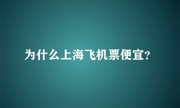 为什么上海飞机票便宜？