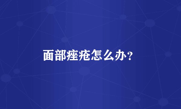 面部痤疮怎么办？