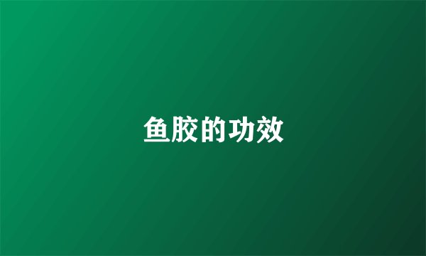 鱼胶的功效