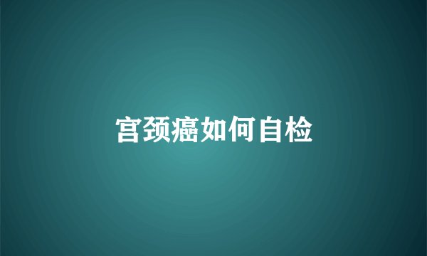 宫颈癌如何自检