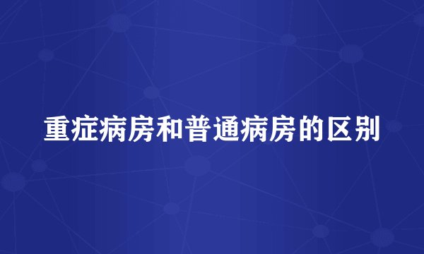 重症病房和普通病房的区别