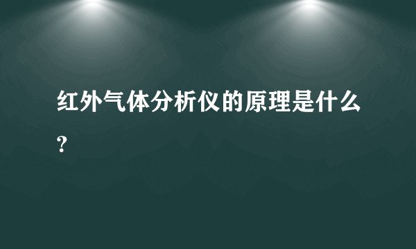 红外气体分析仪的原理是什么？