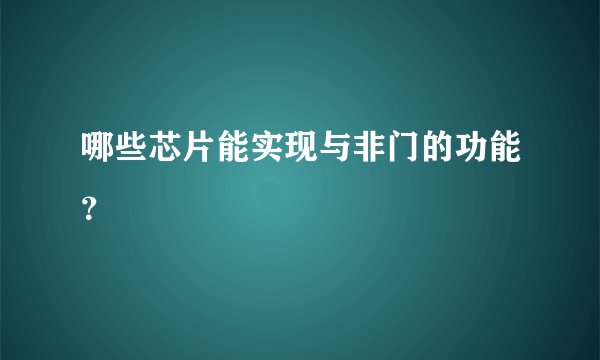 哪些芯片能实现与非门的功能？