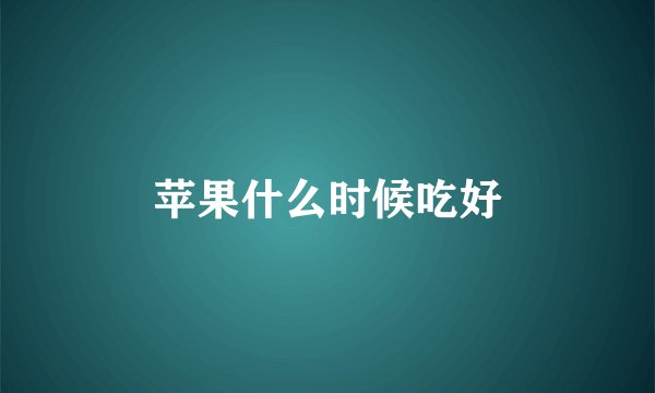 苹果什么时候吃好