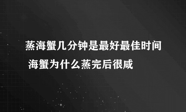 蒸海蟹几分钟是最好最佳时间 海蟹为什么蒸完后很咸