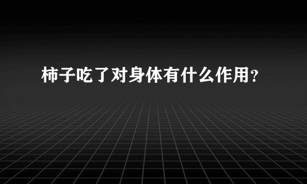 柿子吃了对身体有什么作用？