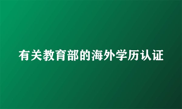 有关教育部的海外学历认证