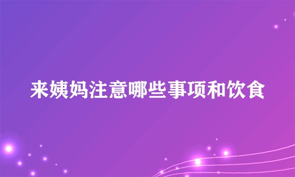 来姨妈注意哪些事项和饮食