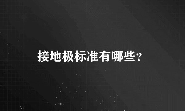 接地极标准有哪些？