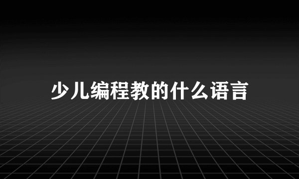少儿编程教的什么语言
