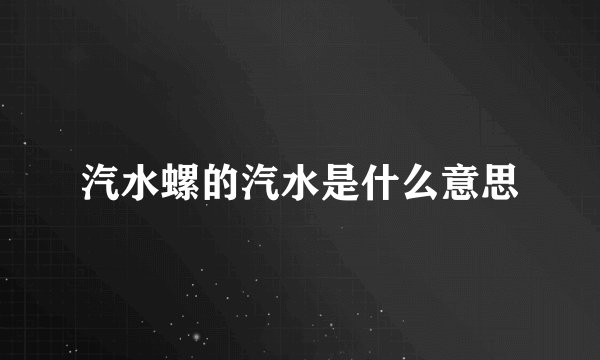 汽水螺的汽水是什么意思