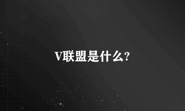 V联盟是什么?