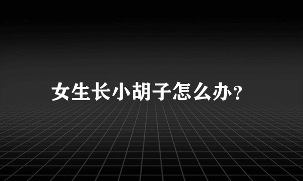 女生长小胡子怎么办？