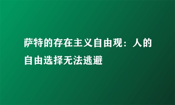 萨特的存在主义自由观：人的自由选择无法逃避