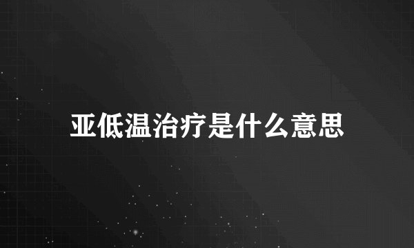 亚低温治疗是什么意思