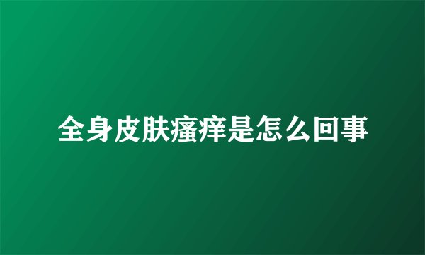 全身皮肤瘙痒是怎么回事