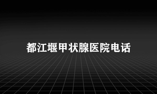都江堰甲状腺医院电话