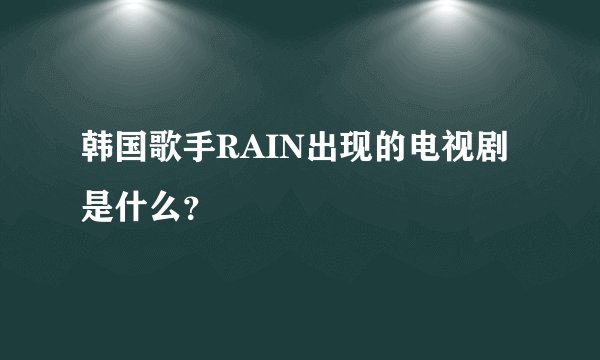 韩国歌手RAIN出现的电视剧是什么?