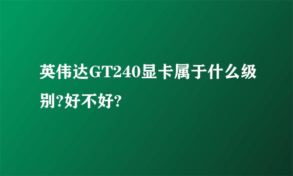 英伟达GT240显卡属于什么级别?好不好?