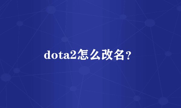 dota2怎么改名?
