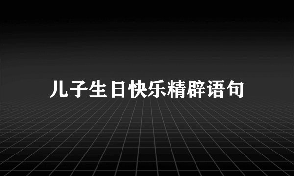 儿子生日快乐精辟语句