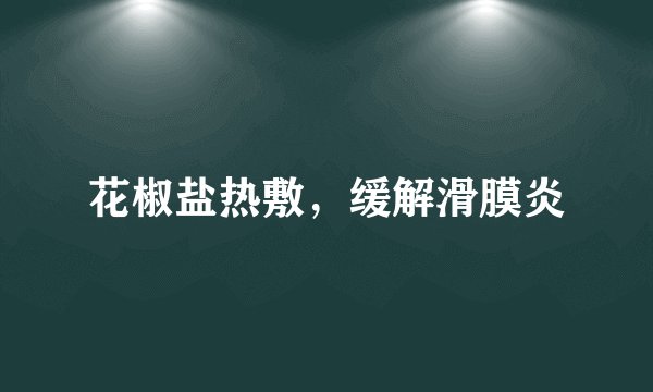 花椒盐热敷，缓解滑膜炎