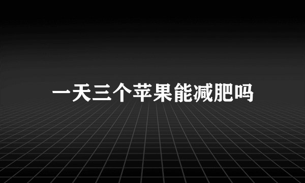一天三个苹果能减肥吗