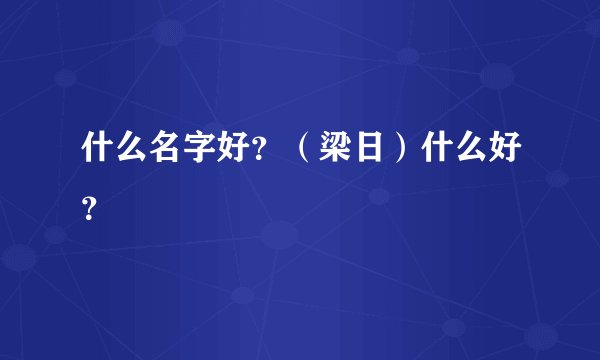 什么名字好？（梁日）什么好？