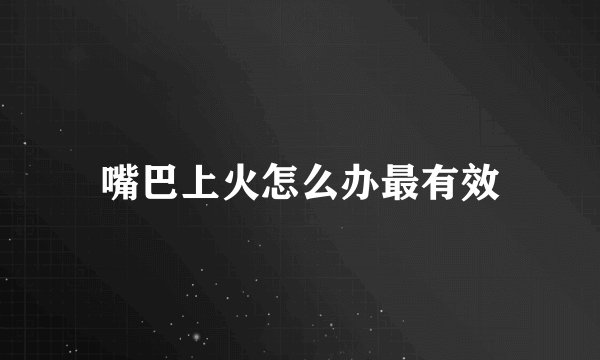 嘴巴上火怎么办最有效