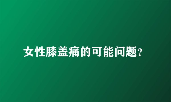 女性膝盖痛的可能问题？