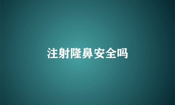 注射隆鼻安全吗