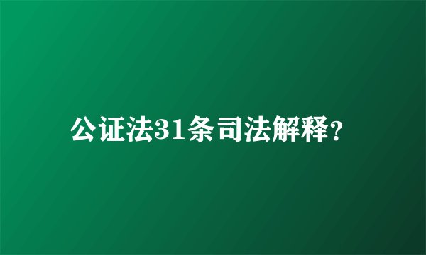 公证法31条司法解释?