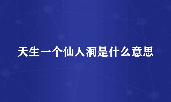 天生一个仙人洞是什么意思
