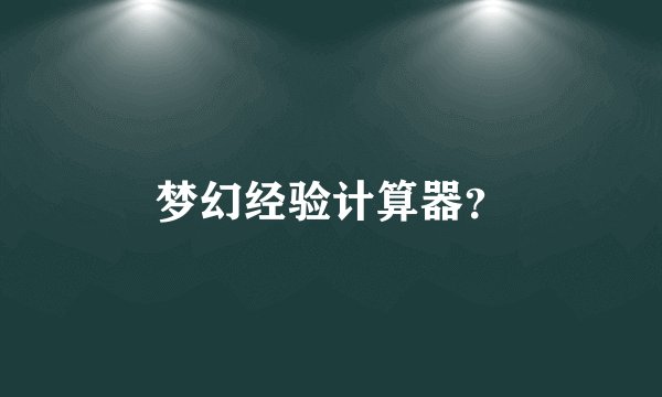 梦幻经验计算器？