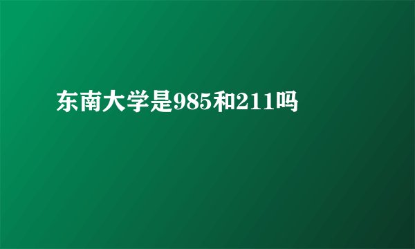 东南大学是985和211吗