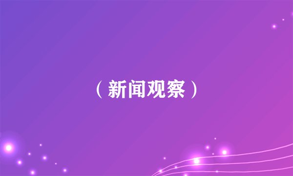 （新闻观察）