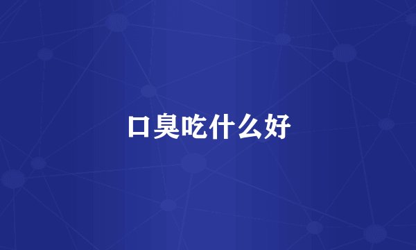 口臭吃什么好