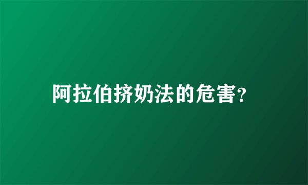 阿拉伯挤奶法的危害？