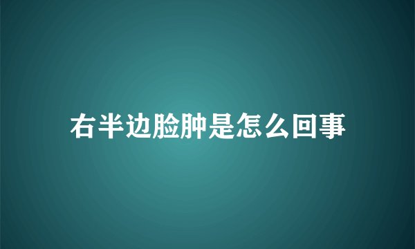 右半边脸肿是怎么回事