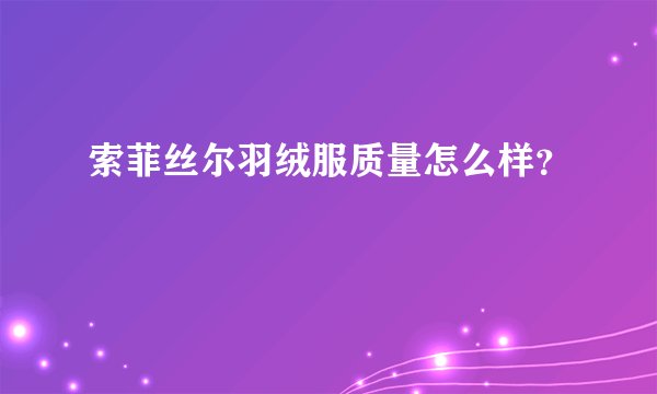 索菲丝尔羽绒服质量怎么样?