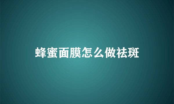 蜂蜜面膜怎么做祛斑