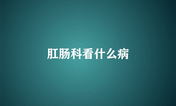 肛肠科看什么病