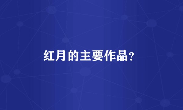 红月的主要作品？