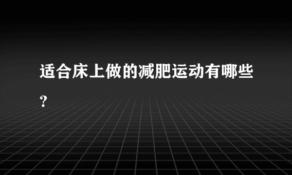 适合床上做的减肥运动有哪些?