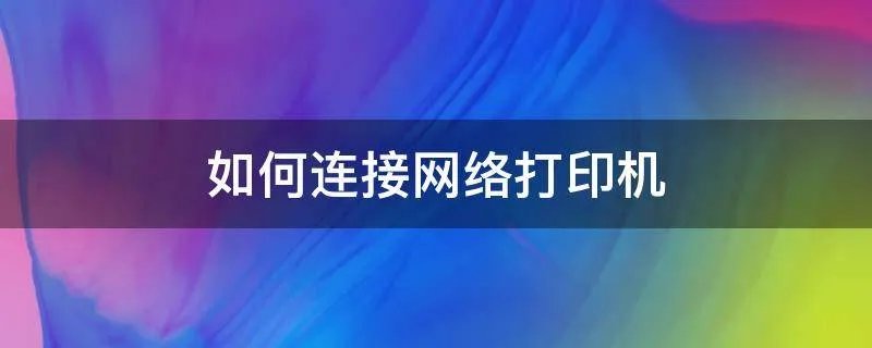 如何连接网络打印机