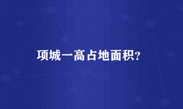 项城一高占地面积？
