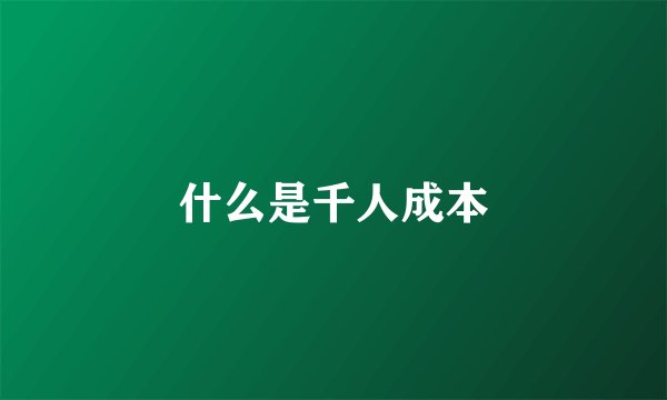 什么是千人成本
